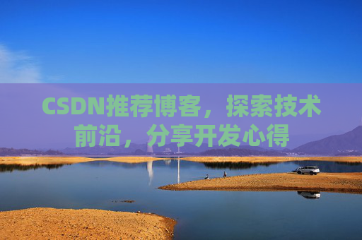 CSDN推荐博客，探索技术前沿，分享开发心得